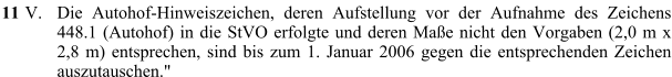 11 V.  Die Autohof-Hinweiszeichen, deren Aufstellung vor der Aufnahme des Zeichens 448.1 (Autohof) in die StVO erfolgte und deren Maße nicht den Vorgaben (2,0 m x 2,8 m) entsprechen, sind bis zum 1. Januar 2006 gegen die entsprechenden Zeichen auszutauschen."